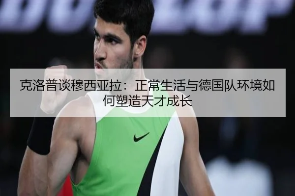 克洛普谈穆西亚拉：正常生活与德国队环境如何塑造天才成长
